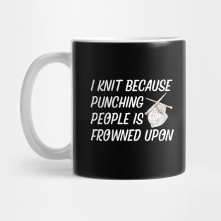 I Knit Because Punching People Is Frowned Upon Mug